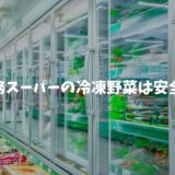 【メリット尽くし】業務スーパーの冷凍野菜は安全？栄養価はあるの？