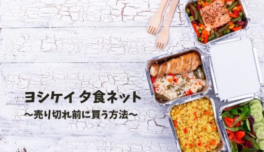 【ヨシケイ夕食ネット】シンプルミールを売り切れ前に購入する方法！