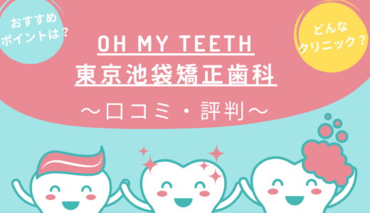 Oh my teeth（オーマイティース）池袋のレビューを調査！東京池袋矯正歯科のクチコミ・評判は？
